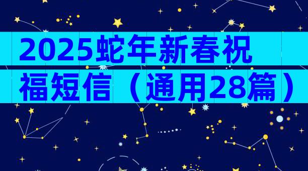 2025蛇年新春祝福短信（通用28篇）