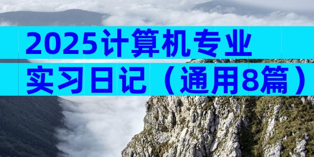 2025计算机专业实习日记（通用8篇）