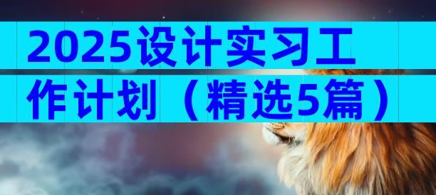 2025设计实习工作计划（精选5篇）
