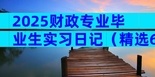 2025财政专业毕业生实习日记（精选6篇）