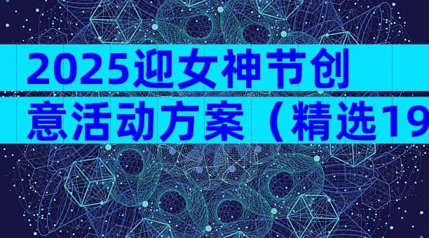 2025迎女神节创意活动方案（精选19篇）