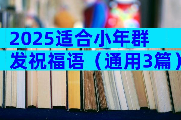 2025适合小年群发祝福语（通用3篇）
