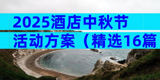 2025酒店中秋节活动方案（精选16篇）