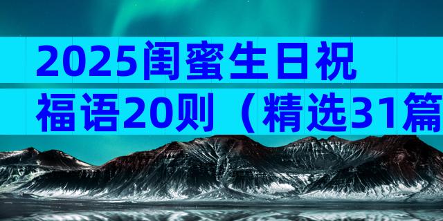 2025闺蜜生日祝福语20则（精选31篇）