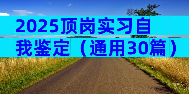 2025顶岗实习自我鉴定（通用30篇）
