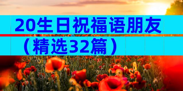 20生日祝福语朋友（精选32篇）