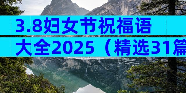 3.8妇女节祝福语大全2025（精选31篇）