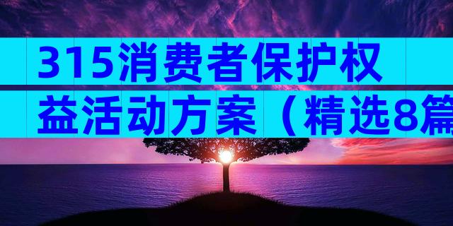 315消费者保护权益活动方案（精选8篇）