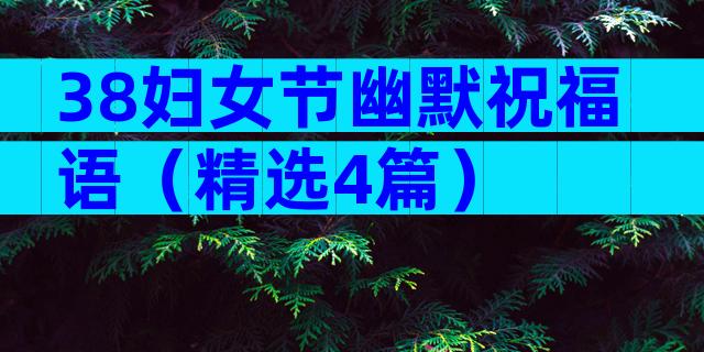 38妇女节幽默祝福语（精选4篇）