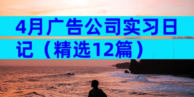 4月广告公司实习日记（精选12篇）
