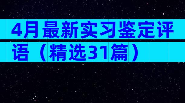 4月最新实习鉴定评语（精选31篇）