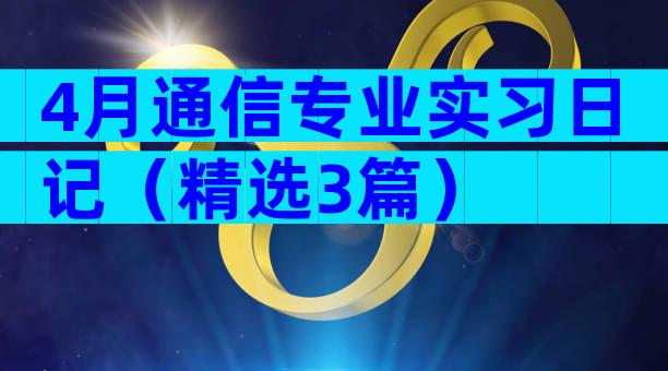 4月通信专业实习日记（精选3篇）