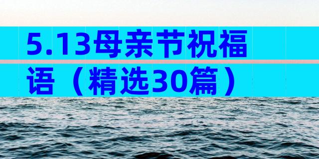 5.13母亲节祝福语（精选30篇）