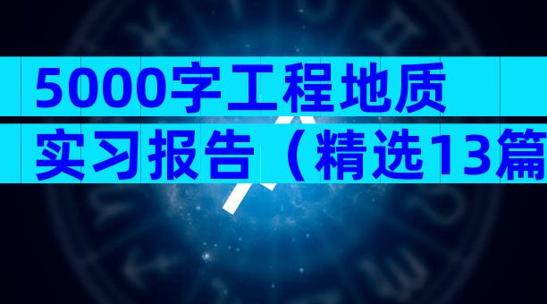 5000字工程地质实习报告（精选13篇）