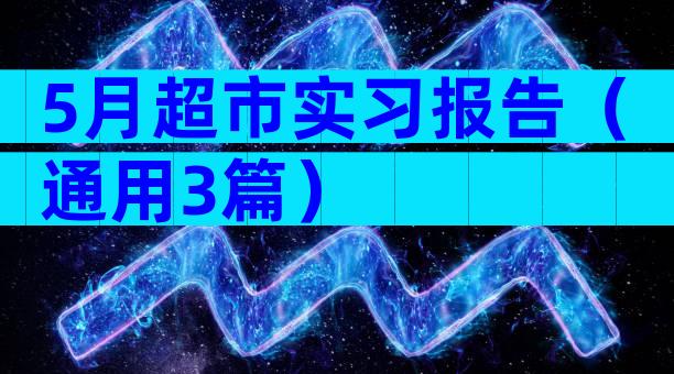 5月超市实习报告（通用3篇）