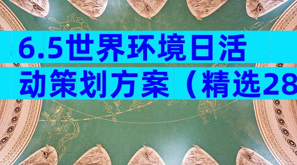 6.5世界环境日活动策划方案（精选28篇）