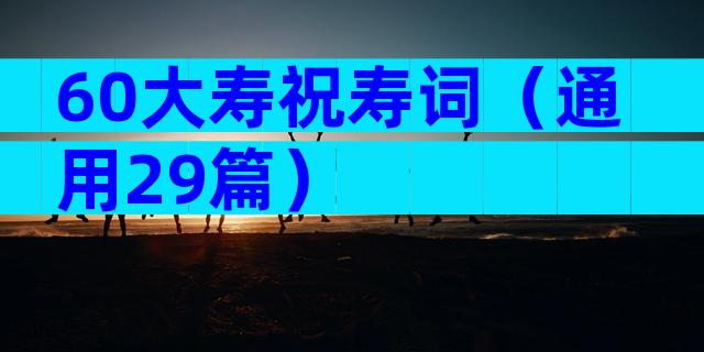 60大寿祝寿词（通用29篇）