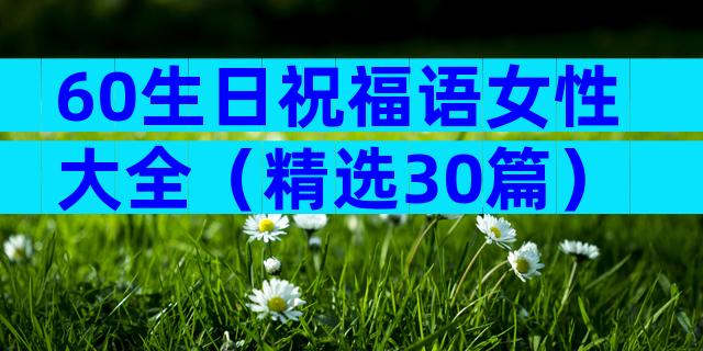 60生日祝福语女性大全（精选30篇）