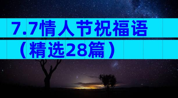 7.7情人节祝福语（精选28篇）