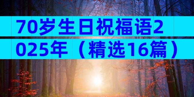 70岁生日祝福语2025年（精选16篇）