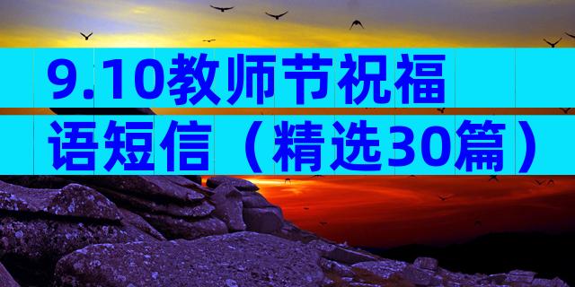 9.10教师节祝福语短信（精选30篇）
