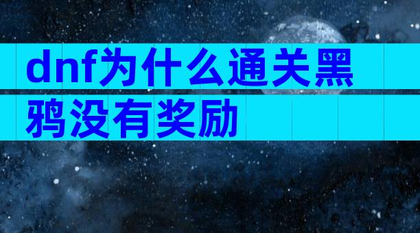 dnf为什么通关黑鸦没有奖励
