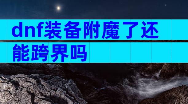 dnf装备附魔了还能跨界吗
