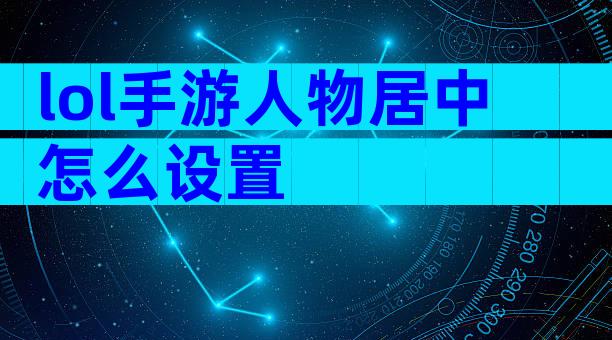 lol手游人物居中怎么设置