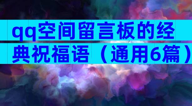 qq空间留言板的经典祝福语（通用6篇）