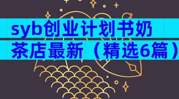 syb创业计划书奶茶店最新（精选6篇）
