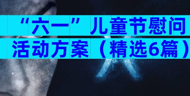 “六一”儿童节慰问活动方案（精选6篇）