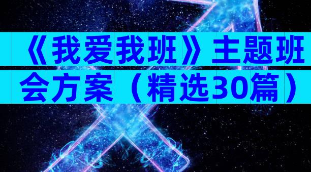 《我爱我班》主题班会方案（精选30篇）