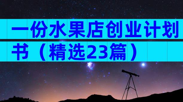 一份水果店创业计划书（精选23篇）