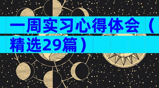 一周实习心得体会（精选29篇）