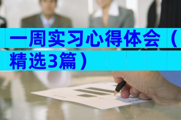 一周实习心得体会（精选3篇）