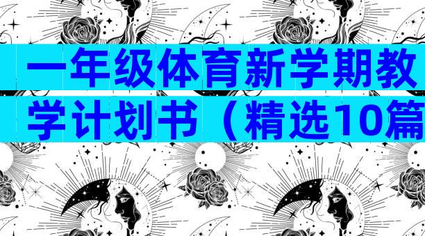 一年级体育新学期教学计划书（精选10篇）
