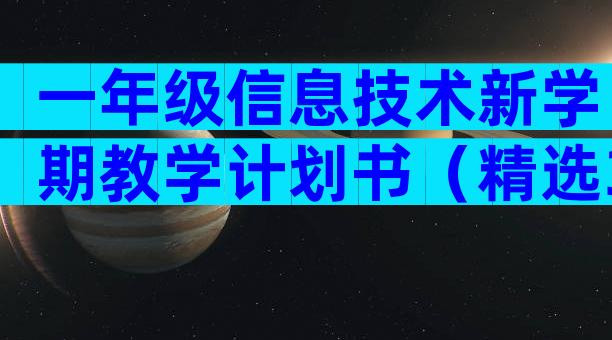 一年级信息技术新学期教学计划书（精选3篇）