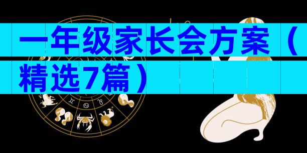 一年级家长会方案（精选7篇）