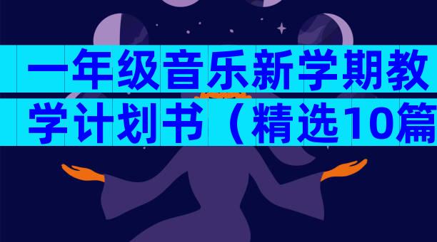 一年级音乐新学期教学计划书（精选10篇）