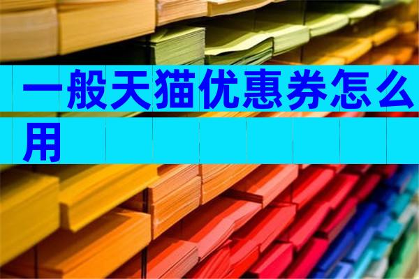 一般天猫优惠券怎么用