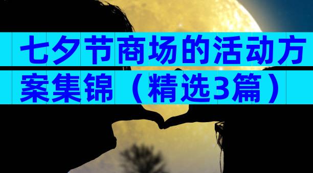 七夕节商场的活动方案集锦（精选3篇）