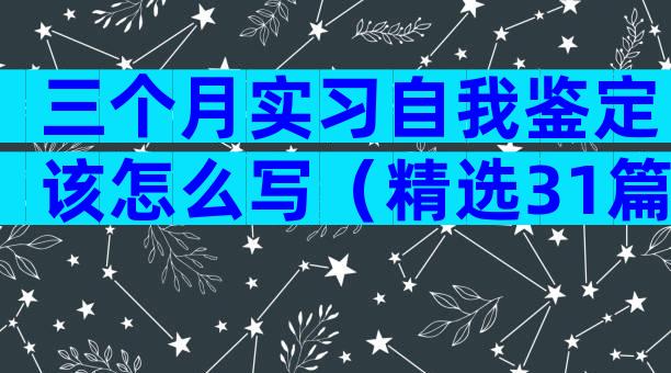 三个月实习自我鉴定该怎么写（精选31篇）