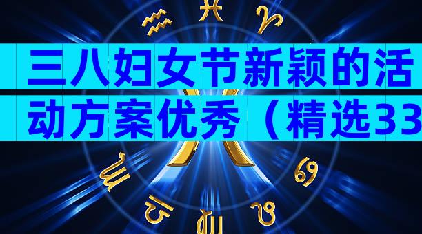 三八妇女节新颖的活动方案优秀（精选33篇）