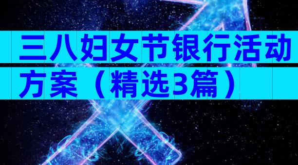 三八妇女节银行活动方案（精选3篇）