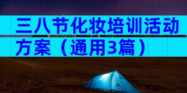 三八节化妆培训活动方案（通用3篇）