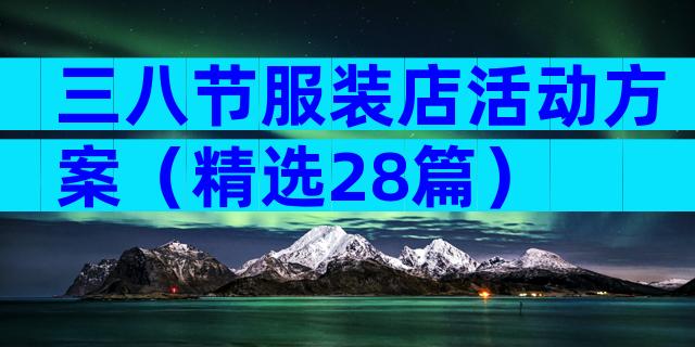 三八节服装店活动方案（精选28篇）