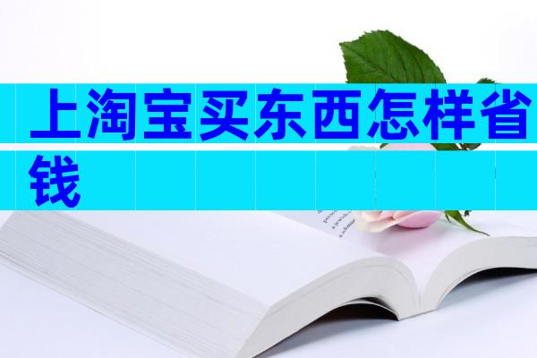 上淘宝买东西怎样省钱