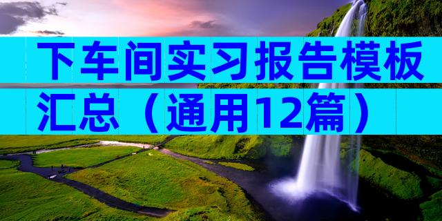 下车间实习报告模板汇总（通用12篇）