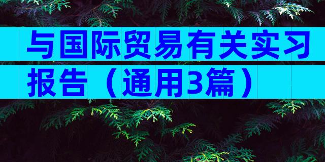与国际贸易有关实习报告（通用3篇）