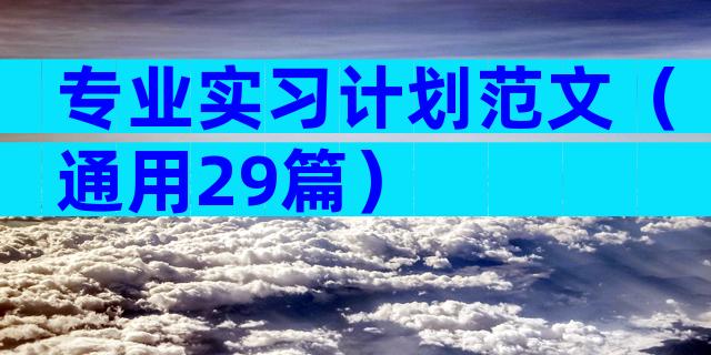 专业实习计划范文（通用29篇）